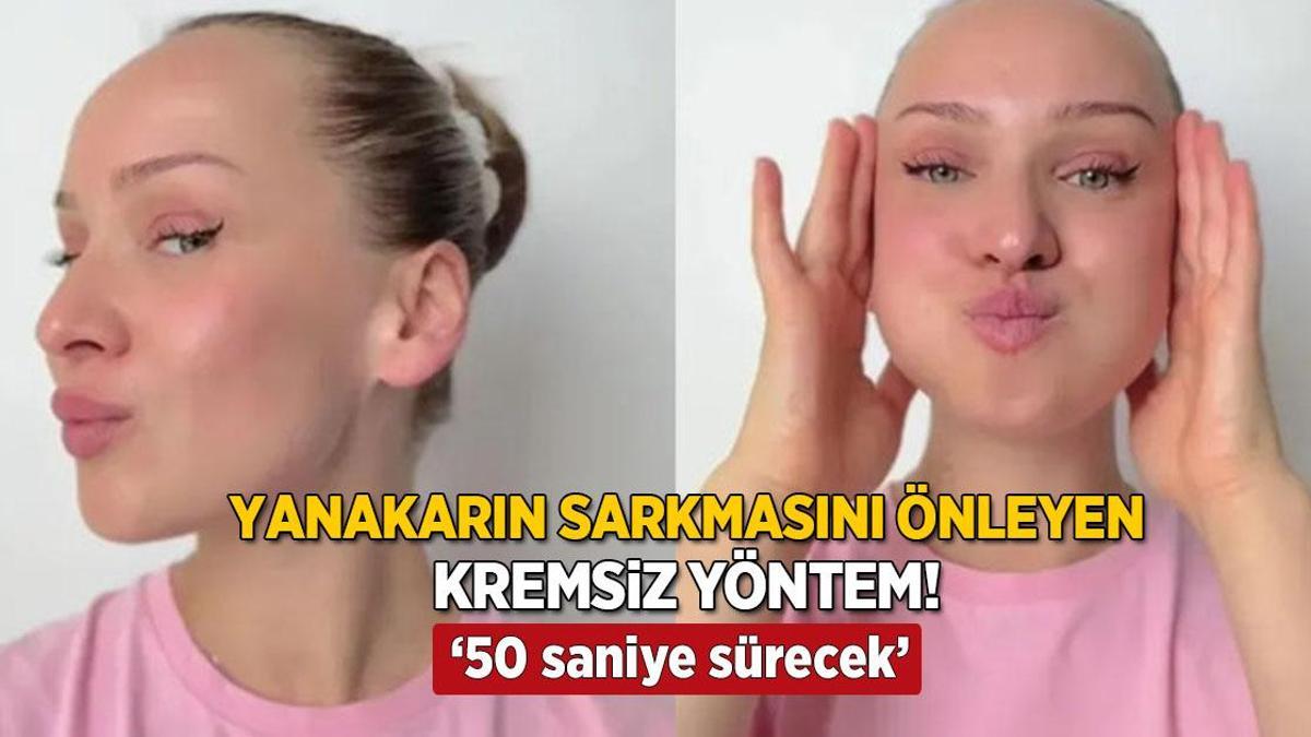 Yanak sarkmasını engelleyen taktik, kreme hiç gerek yok! ’50 saniye sürecek’
